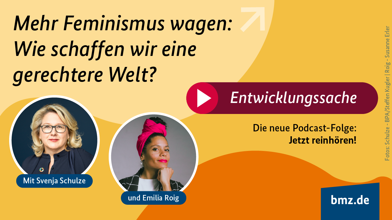 Grafik: Mehr Feminismus wagen: Wie schaffen wir eine gerechtere Welt? Entwicklungssache. Die neue Podcast-Folge: Jetzt reinhören! Mit Svenja Schulze und Emilia Roig