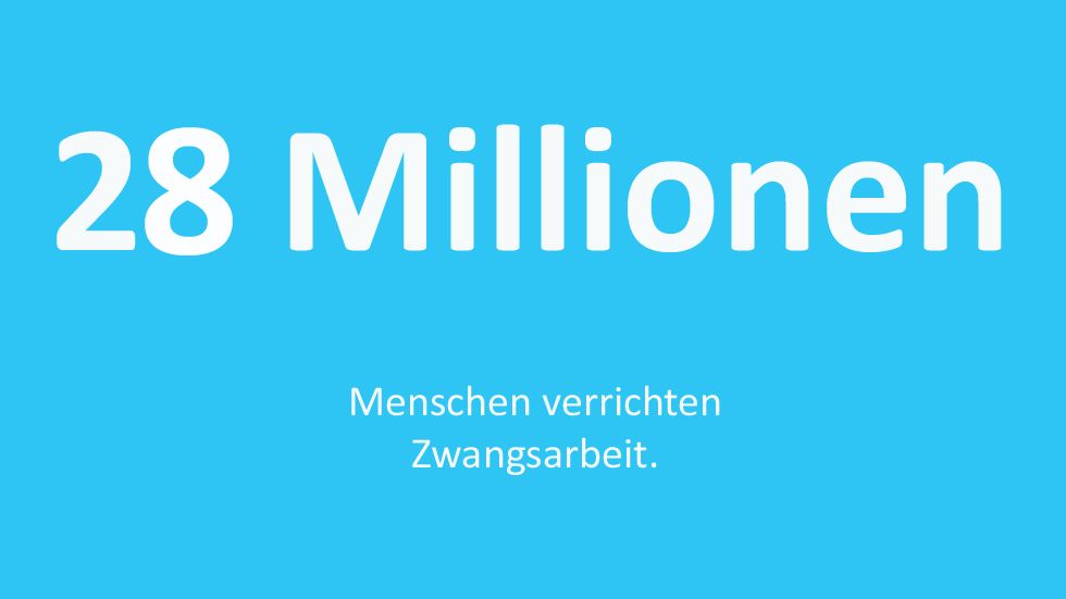 28 Millionen Menschen verrichten Zwangsarbeit.