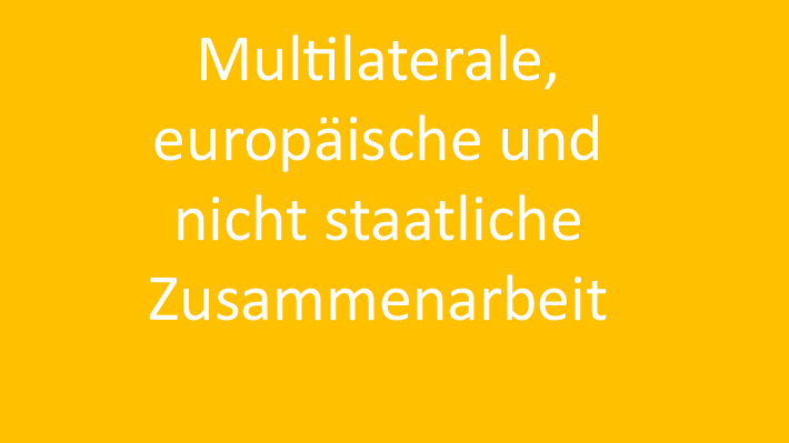 Multilaterale, europäische und nicht staatliche Zusammenarbeit